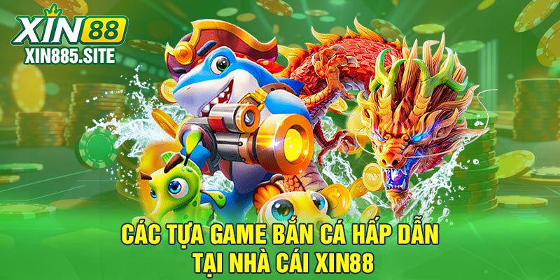 Các tựa game bắn cá hấp dẫn tại nhà cái Xin88