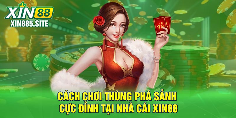 Cách chơi thùng phá sảnh cực đỉnh tại nhà cái Xin88