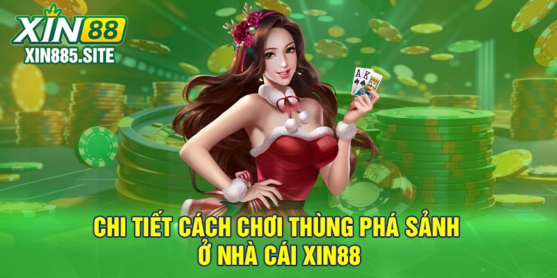 Chi tiết cách chơi thùng phá sảnh ở nhà cái Xin88