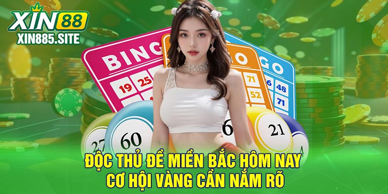 Độc thủ đề miền Bắc hôm nay cơ hội vàng cần nắm rõ