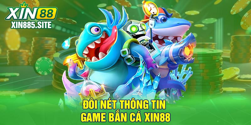 Đôi nét thông tin game bắn cá Xin88