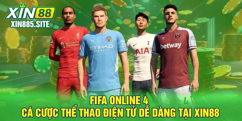 Fifa Online 4 - Cá cược thể thao điện tử dễ dàng tại Xin88