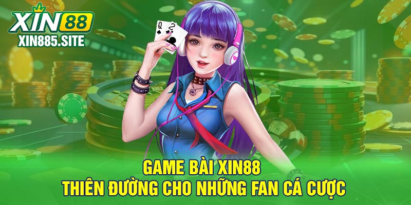 Game Bài Xin88 – Thiên Đường Cho Những Fan Cá Cược