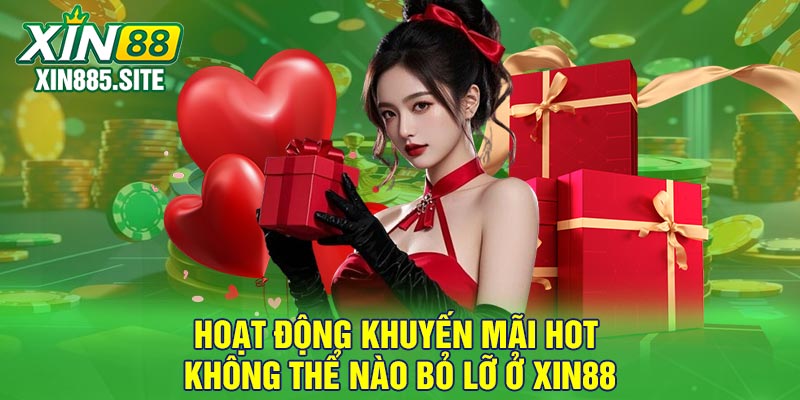Hoạt động khuyến mãi hot không thể nào bỏ lỡ ở Xin88