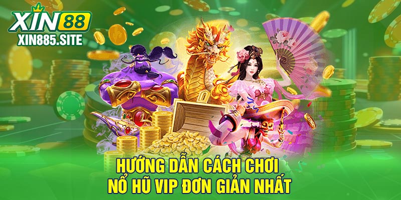 Hướng dẫn cách chơi nổ hũ vip đơn giản nhất