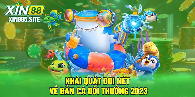 Khái quát đôi nét về bắn cá đổi thưởng 2023