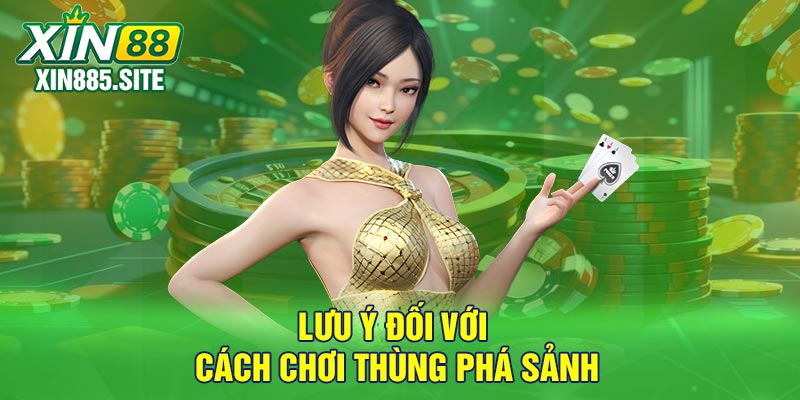 Lưu ý đối với cách chơi thùng phá sảnh