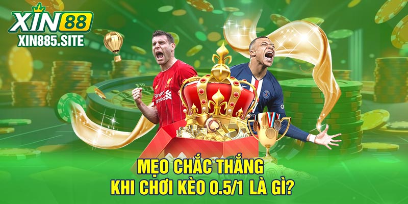Mẹo chắc thắng khi chơi Kèo 0.5/1 là gì?