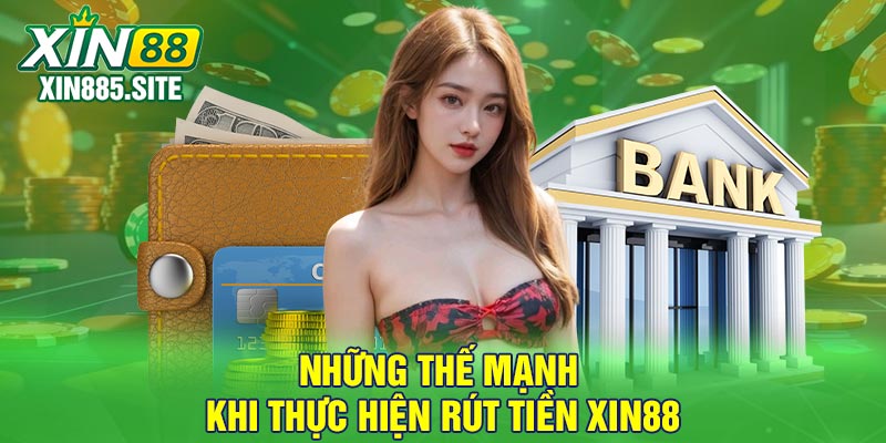 Những thế mạnh khi thực hiện rút tiền Xin88