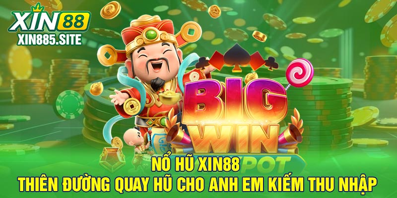 Nổ Hũ Xin88 Thiên Đường Quay Hũ Cho Anh Em Kiếm Thu Nhập