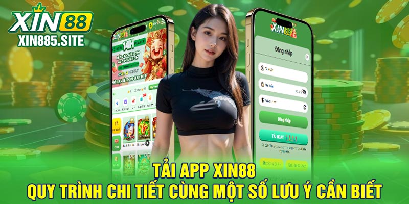 Tải app Xin88 - Quy trình chi tiết cùng một số lưu ý cần biết