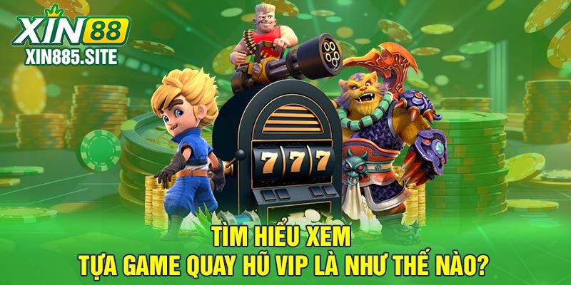 Tìm hiểu xem tựa game quay hũ vip là như thế nào?