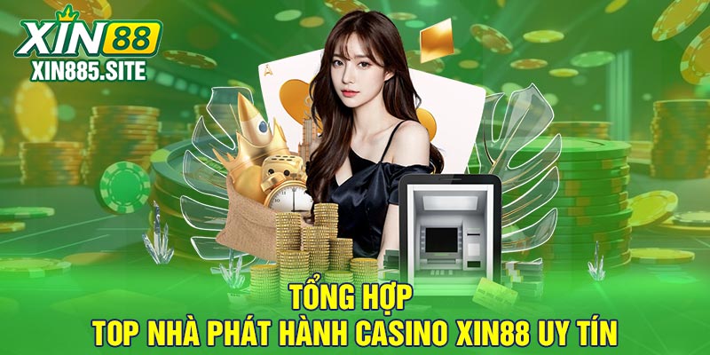 Tổng hợp top nhà phát hành Casino Xin88 uy tín